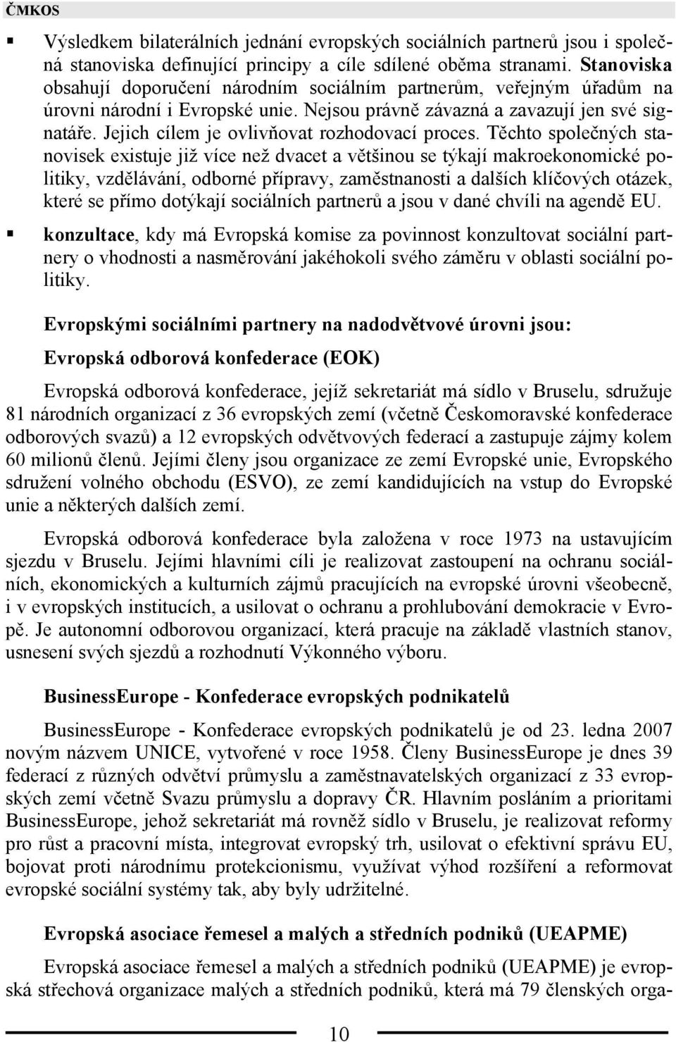 Jejich cílem je ovlivňovat rozhodovací proces.
