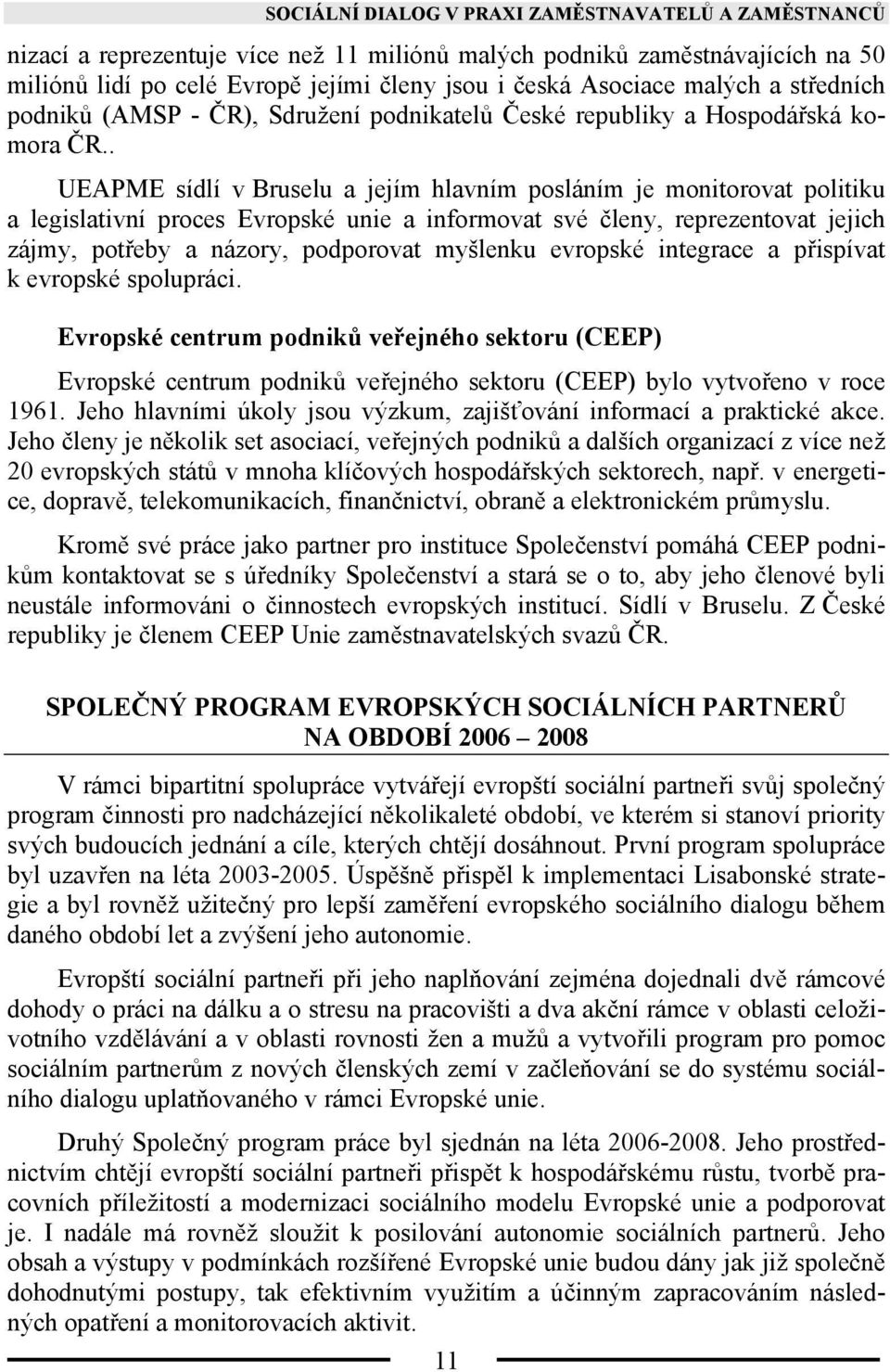 . UEAPME sídlí v Bruselu a jejím hlavním posláním je monitorovat politiku a legislativní proces Evropské unie a informovat své členy, reprezentovat jejich zájmy, potřeby a názory, podporovat myšlenku