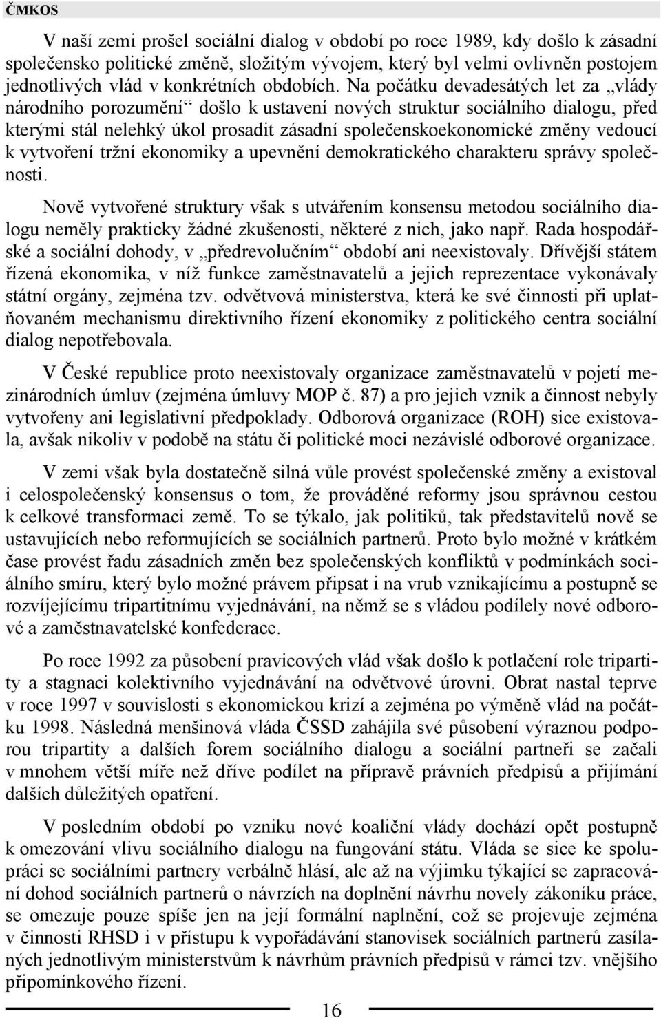 Na počátku devadesátých let za vlády národního porozumění došlo k ustavení nových struktur sociálního dialogu, před kterými stál nelehký úkol prosadit zásadní společenskoekonomické změny vedoucí k