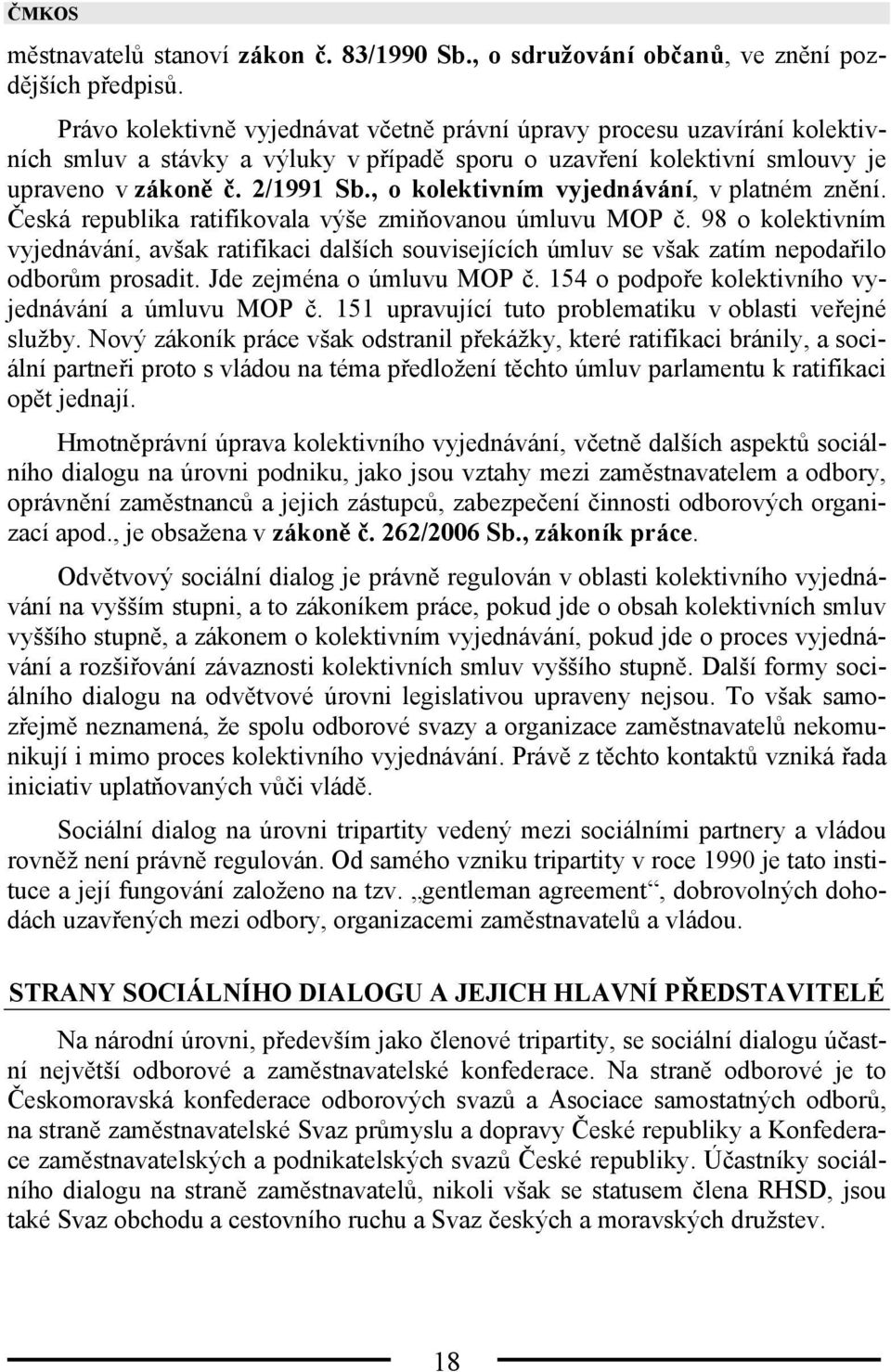 , o kolektivním vyjednávání, v platném znění. Česká republika ratifikovala výše zmiňovanou úmluvu MOP č.
