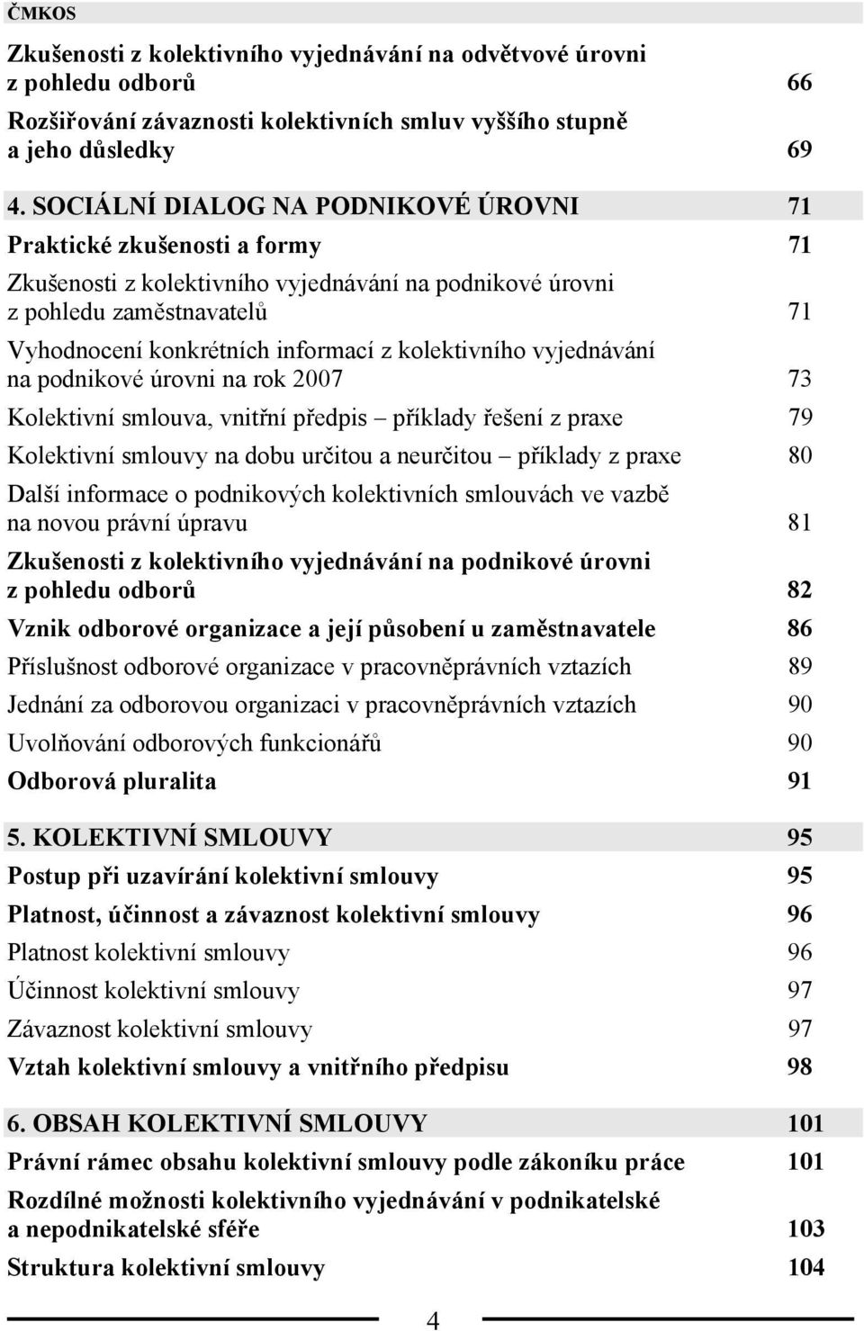 kolektivního vyjednávání na podnikové úrovni na rok 2007 73 Kolektivní smlouva, vnitřní předpis příklady řešení z praxe 79 Kolektivní smlouvy na dobu určitou a neurčitou příklady z praxe 80 Další