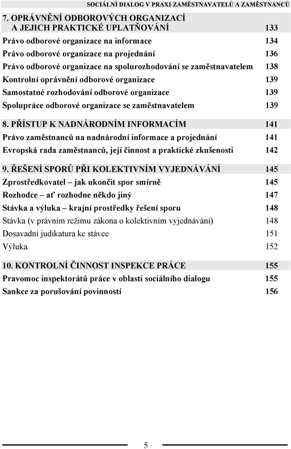 se zaměstnavatelem 138 Kontrolní oprávnění odborové organizace 139 Samostatné rozhodování odborové organizace 139 Spolupráce odborové organizace se zaměstnavatelem 139 8.