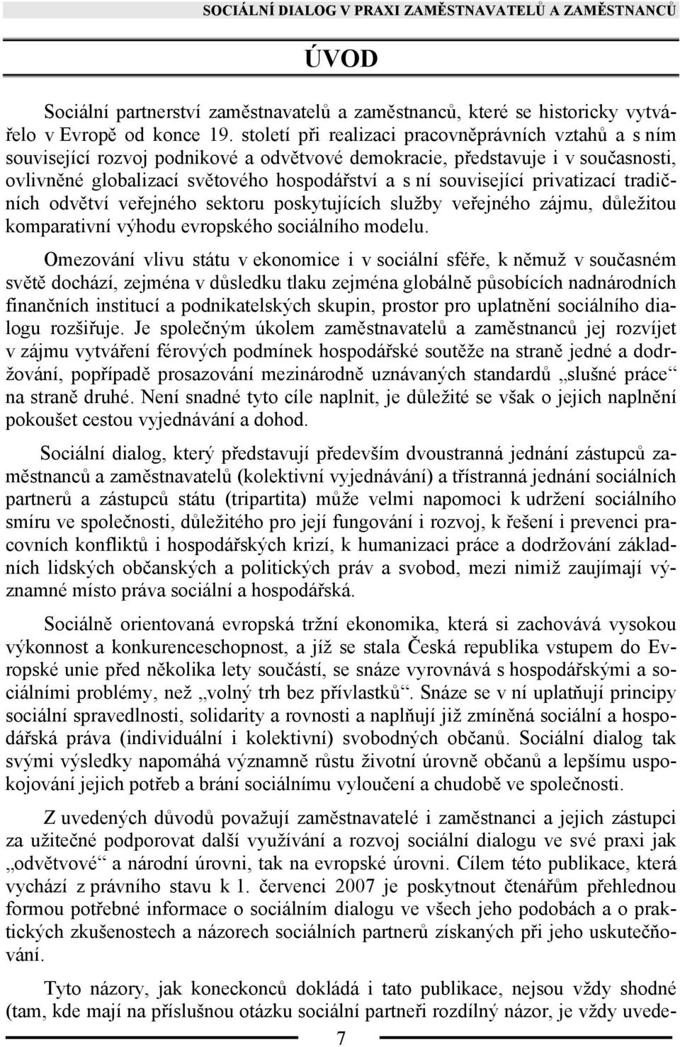 privatizací tradičních odvětví veřejného sektoru poskytujících služby veřejného zájmu, důležitou komparativní výhodu evropského sociálního modelu.