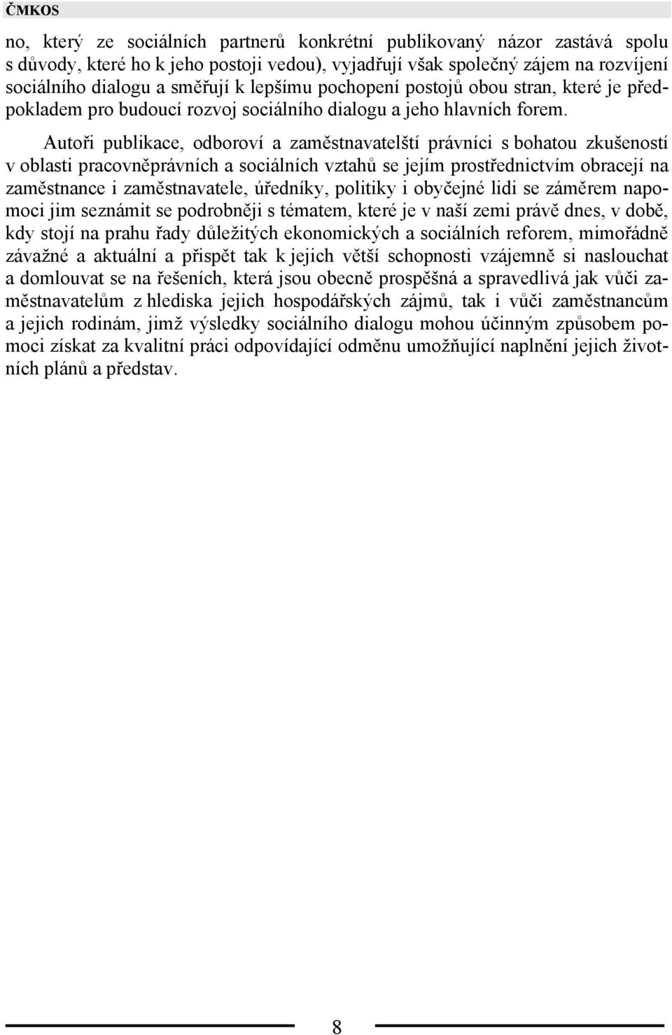 Autoři publikace, odboroví a zaměstnavatelští právníci s bohatou zkušeností v oblasti pracovněprávních a sociálních vztahů se jejím prostřednictvím obracejí na zaměstnance i zaměstnavatele, úředníky,