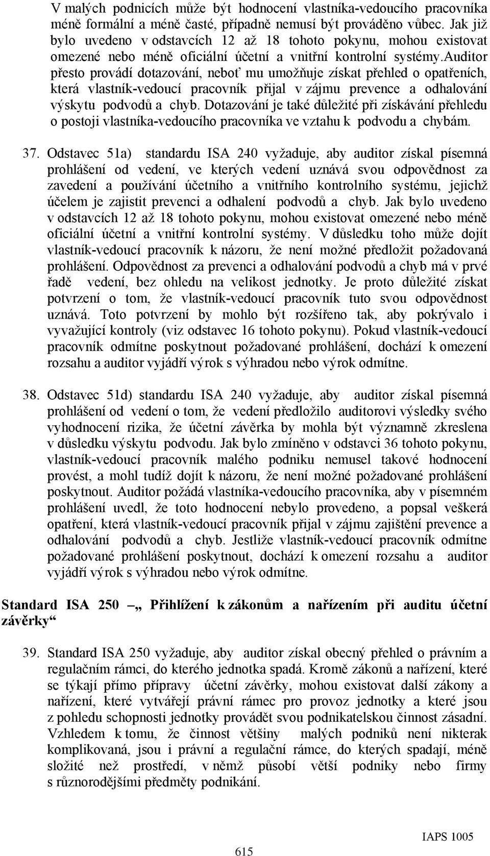 auditor přesto provádí dotazování, neboť mu umožňuje získat přehled o opatřeních, která vlastník-vedoucí pracovník přijal v zájmu prevence a odhalování výskytu podvodů a chyb.