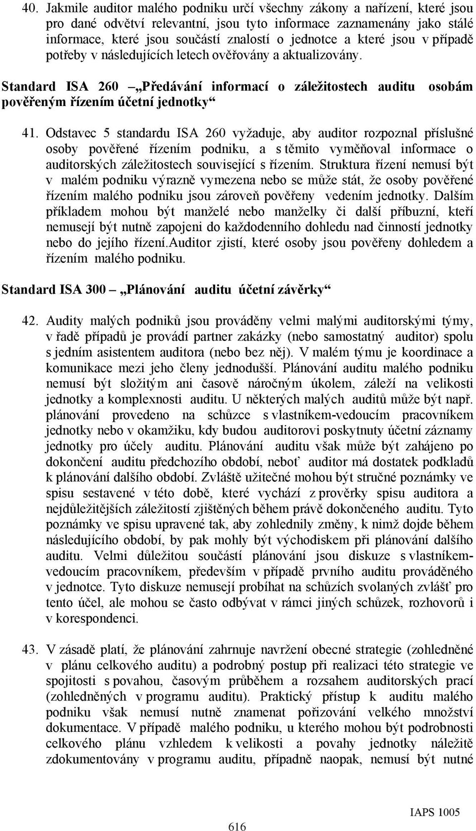 Odstavec 5 standardu ISA 260 vyžaduje, aby auditor rozpoznal příslušné osoby pověřené řízením podniku, a s těmito vyměňoval informace o auditorských záležitostech související s řízením.