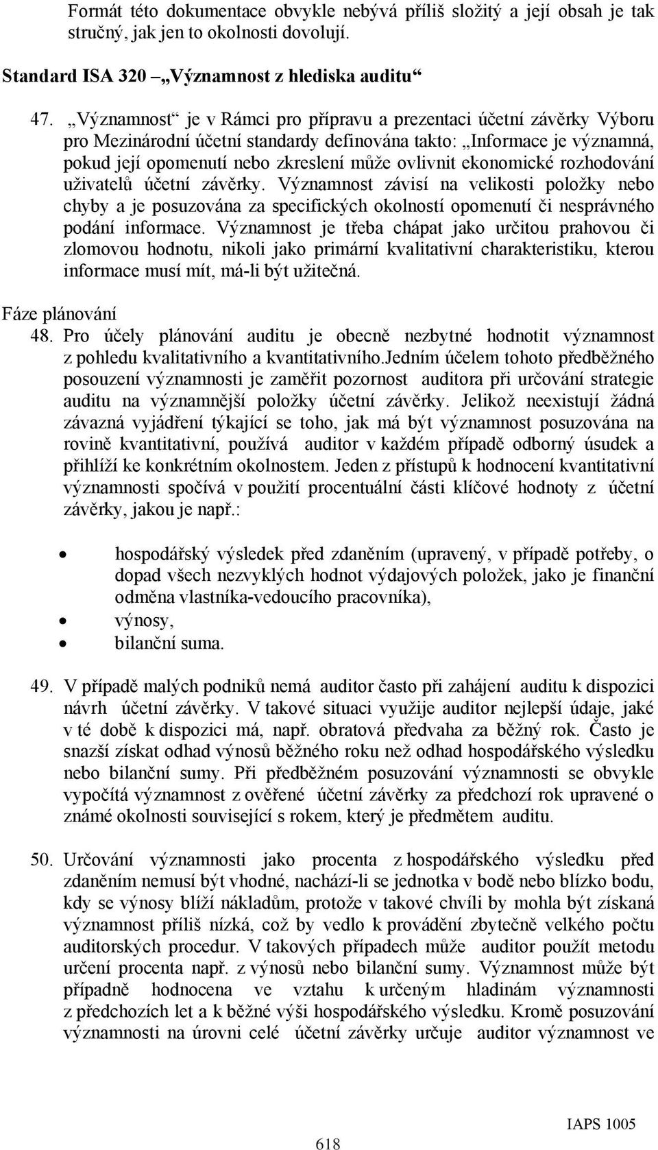 ekonomické rozhodování uživatelů účetní závěrky. Významnost závisí na velikosti položky nebo chyby a je posuzována za specifických okolností opomenutí či nesprávného podání informace.