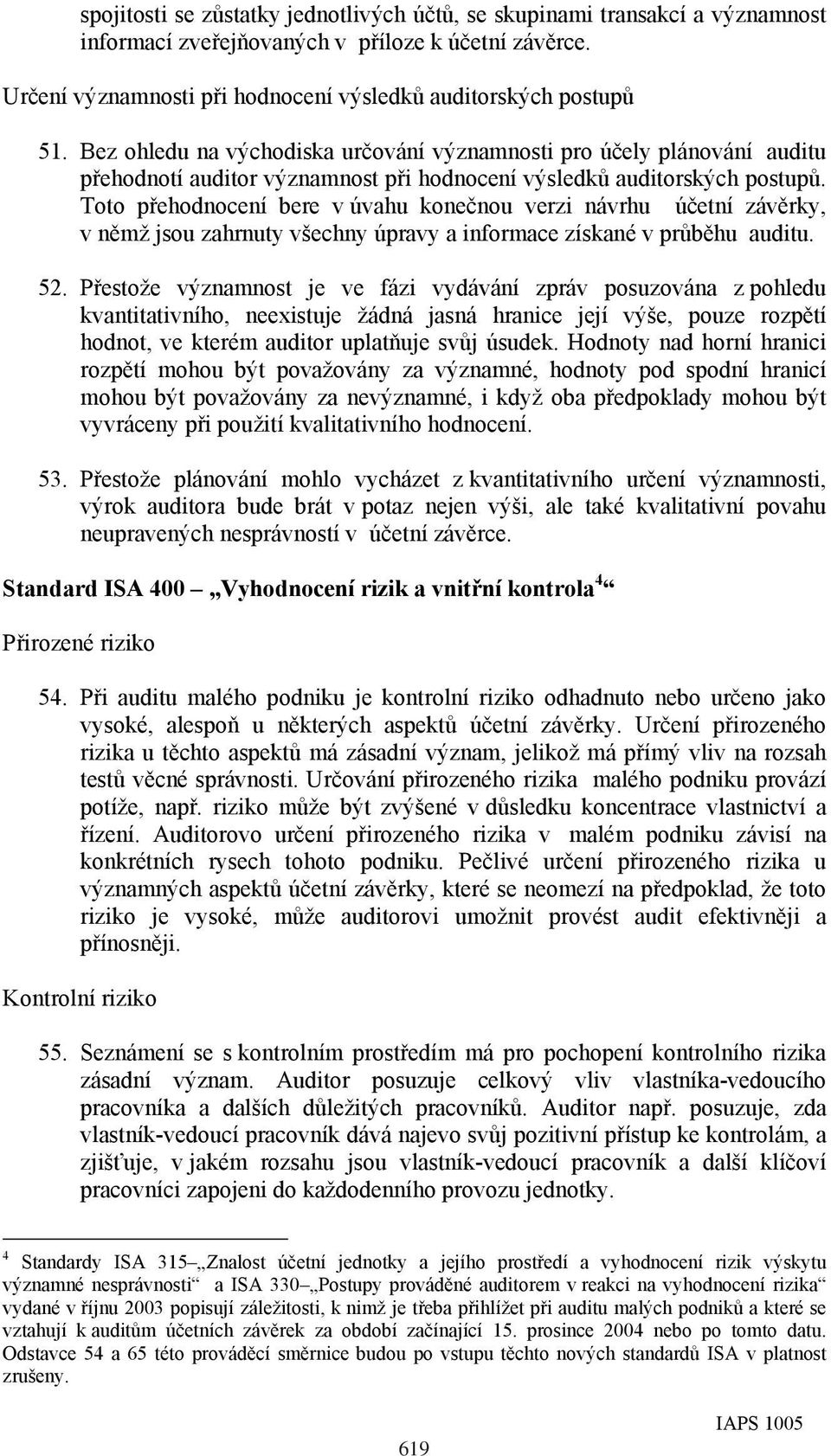 Toto přehodnocení bere v úvahu konečnou verzi návrhu účetní závěrky, v němž jsou zahrnuty všechny úpravy a informace získané v průběhu auditu. 52.