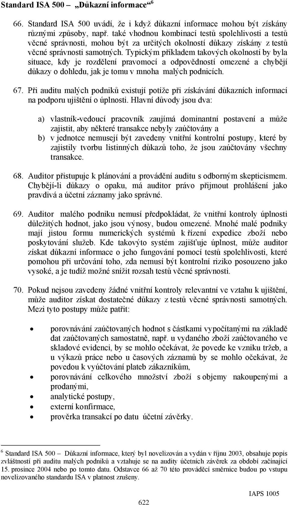 Typickým příkladem takových okolností by byla situace, kdy je rozdělení pravomocí a odpovědností omezené a chybějí důkazy o dohledu, jak je tomu v mnoha malých podnicích. 67.