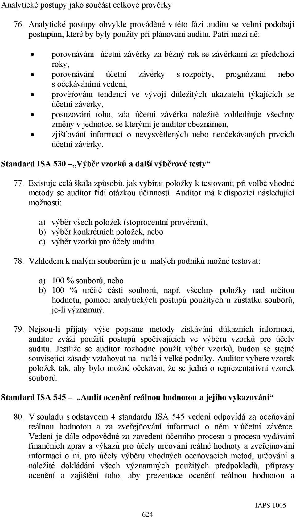 důležitých ukazatelů týkajících se účetní závěrky, posuzování toho, zda účetní závěrka náležitě zohledňuje všechny změny v jednotce, se kterými je auditor obeznámen, zjišťování informací o
