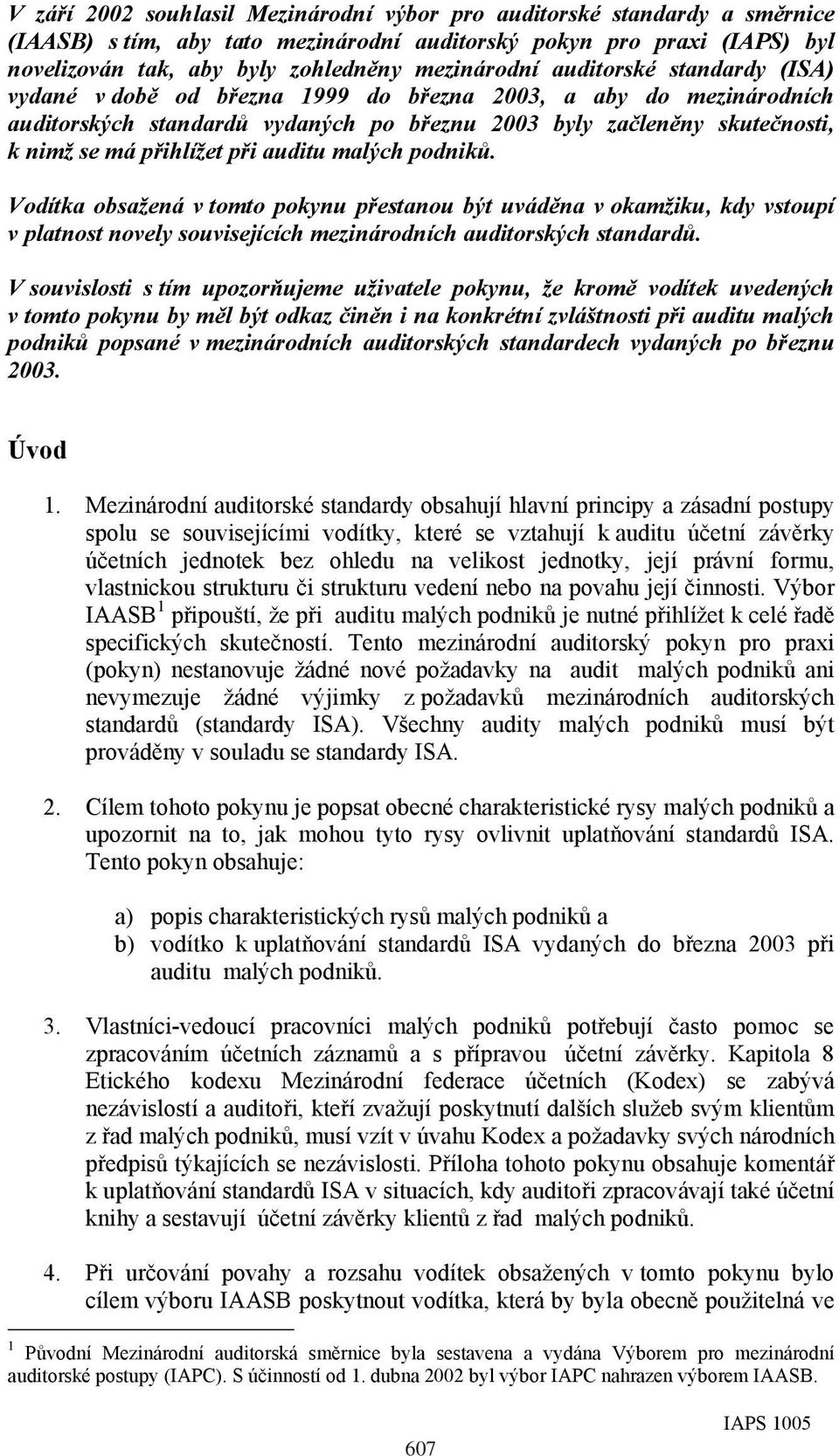 auditu malých podniků. Vodítka obsažená v tomto pokynu přestanou být uváděna v okamžiku, kdy vstoupí v platnost novely souvisejících mezinárodních auditorských standardů.