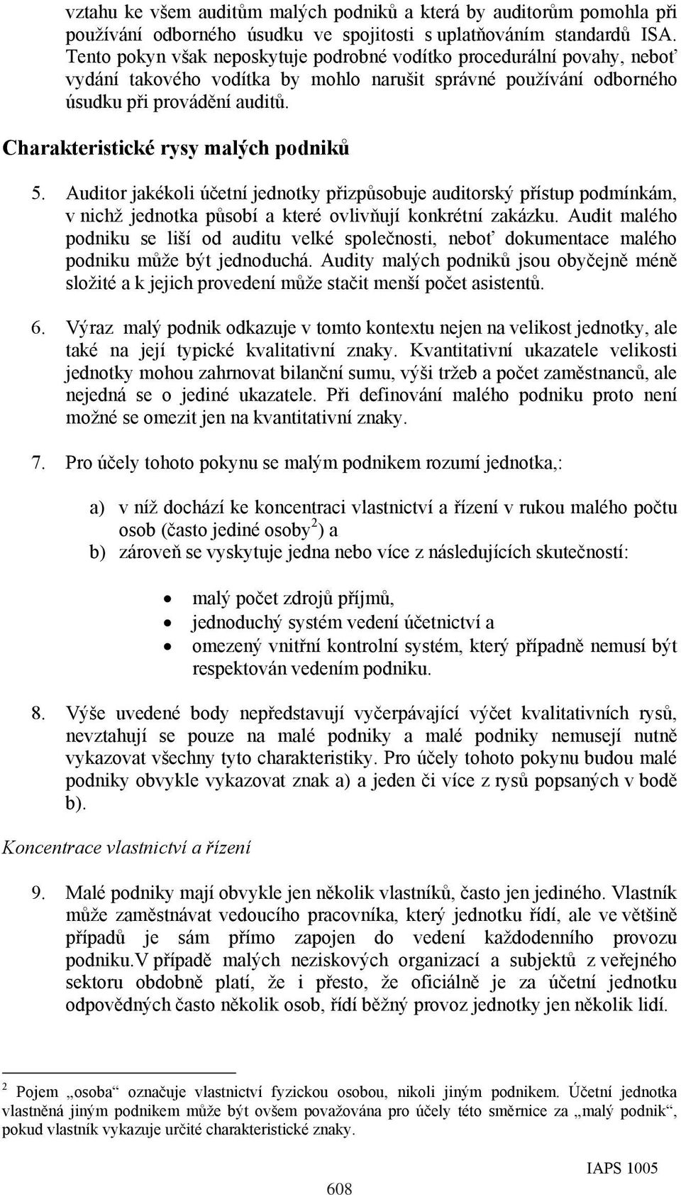 Charakteristické rysy malých podniků 5. Auditor jakékoli účetní jednotky přizpůsobuje auditorský přístup podmínkám, v nichž jednotka působí a které ovlivňují konkrétní zakázku.
