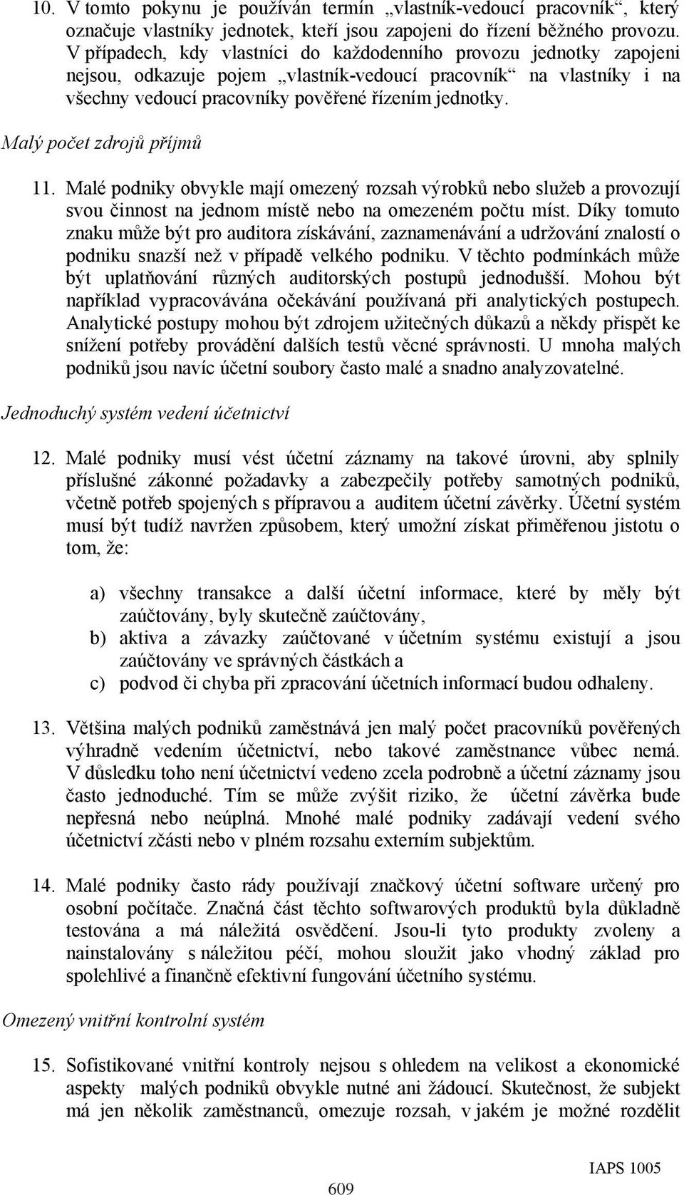 Malý počet zdrojů příjmů 11. Malé podniky obvykle mají omezený rozsah výrobků nebo služeb a provozují svou činnost na jednom místě nebo na omezeném počtu míst.