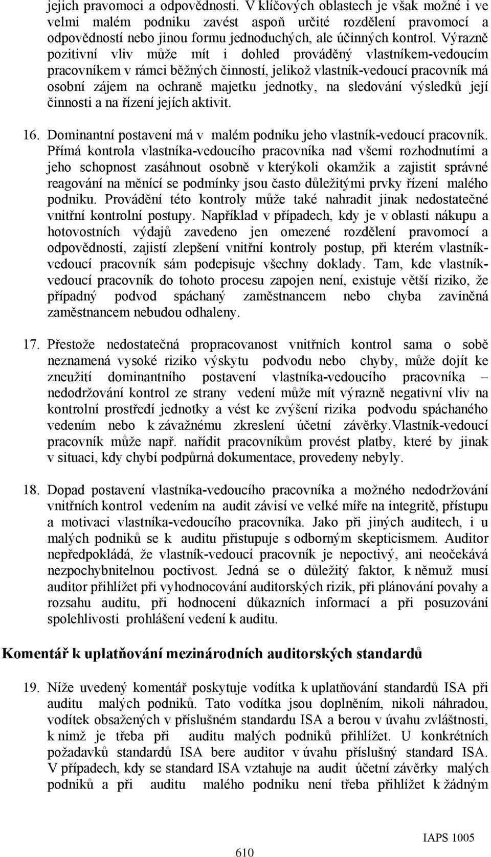 Výrazně pozitivní vliv může mít i dohled prováděný vlastníkem-vedoucím pracovníkem v rámci běžných činností, jelikož vlastník-vedoucí pracovník má osobní zájem na ochraně majetku jednotky, na