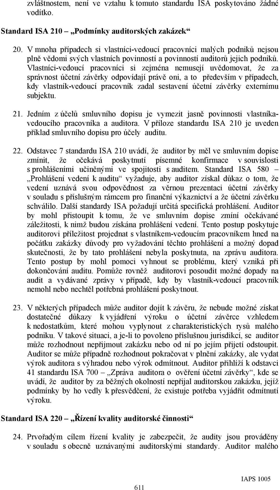Vlastníci-vedoucí pracovníci si zejména nemusejí uvědomovat, že za správnost účetní závěrky odpovídají právě oni, a to především v případech, kdy vlastník-vedoucí pracovník zadal sestavení účetní