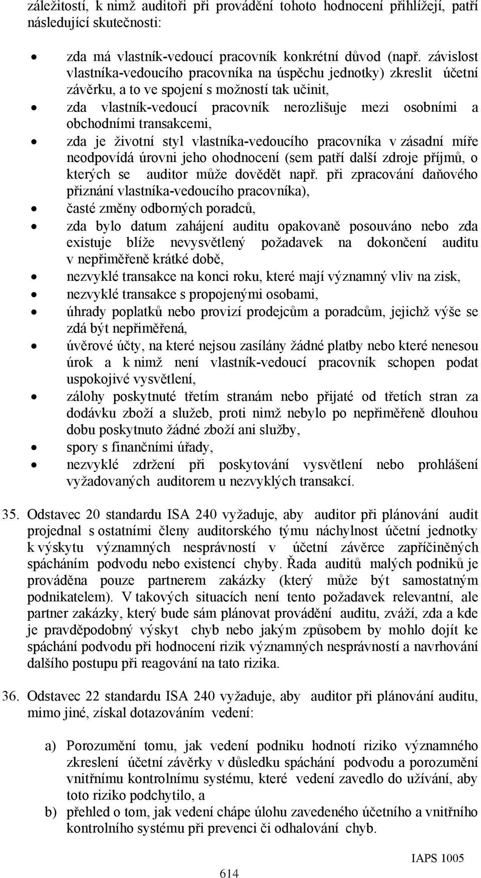 transakcemi, zda je životní styl vlastníka-vedoucího pracovníka v zásadní míře neodpovídá úrovni jeho ohodnocení (sem patří další zdroje příjmů, o kterých se auditor může dovědět např.