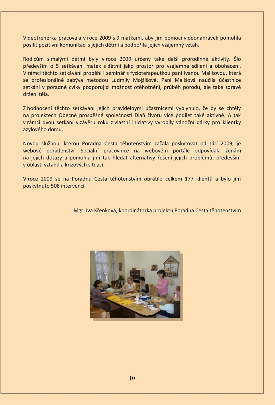 V rámci těchto setkávání proběhl i seminář s fyzioterapeutkou paní Ivanou Mališovou, která se profesionálně zabývá metodou Ludmily Mojžíšové.