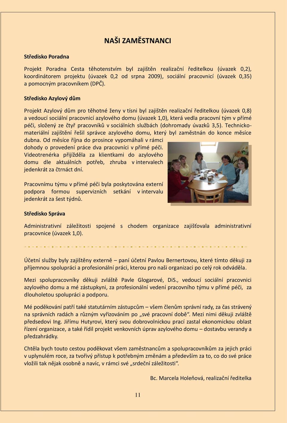 Středisko Azylový dům Projekt Azylový dům pro těhotné ženy v tísni byl zajištěn realizační ředitelkou (úvazek 0,8) a vedoucí sociální pracovnicí azylového domu (úvazek 1,0), která vedla pracovní tým