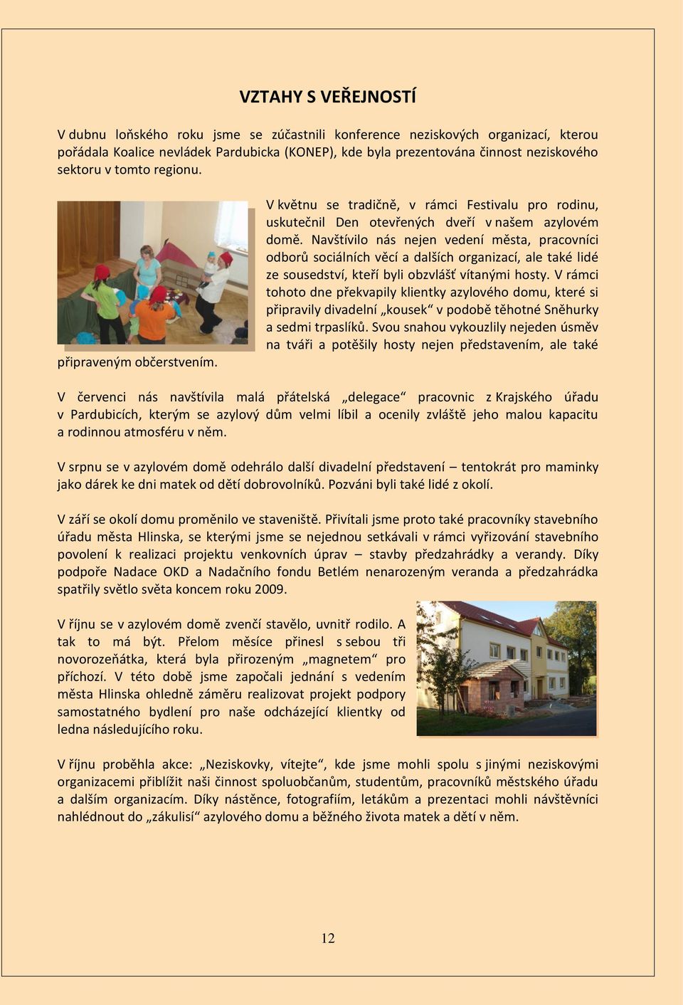 Navštívilo nás nejen vedení města, pracovníci odborů sociálních věcí a dalších organizací, ale také lidé ze sousedství, kteří byli obzvlášť vítanými hosty.
