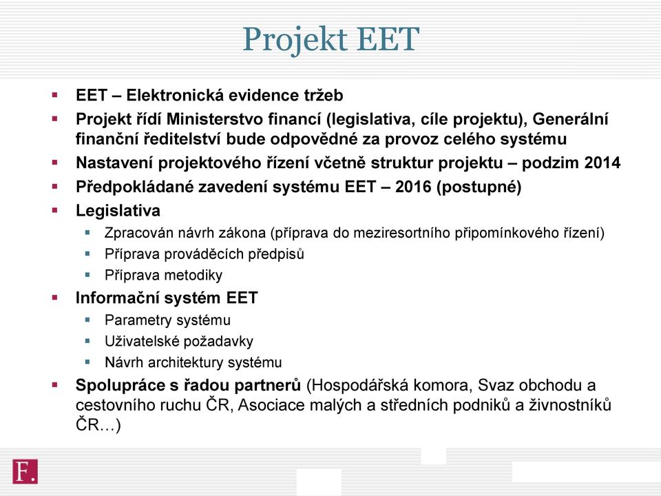 zákona (příprava do meziresortního připomínkového řízení) Příprava prováděcích předpisů Příprava metodiky Informační systém EET Parametry systému Uživatelské