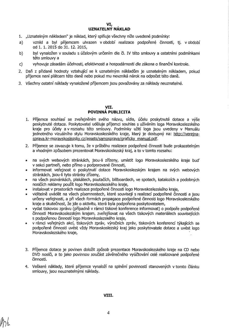 IV této smlouvy a ostatními podmínkami této smlouvy a c) vyhovuje zásadám účelnosti, efektivnosti a hospodárnosti dle zákona o finanční kontrole. 2.