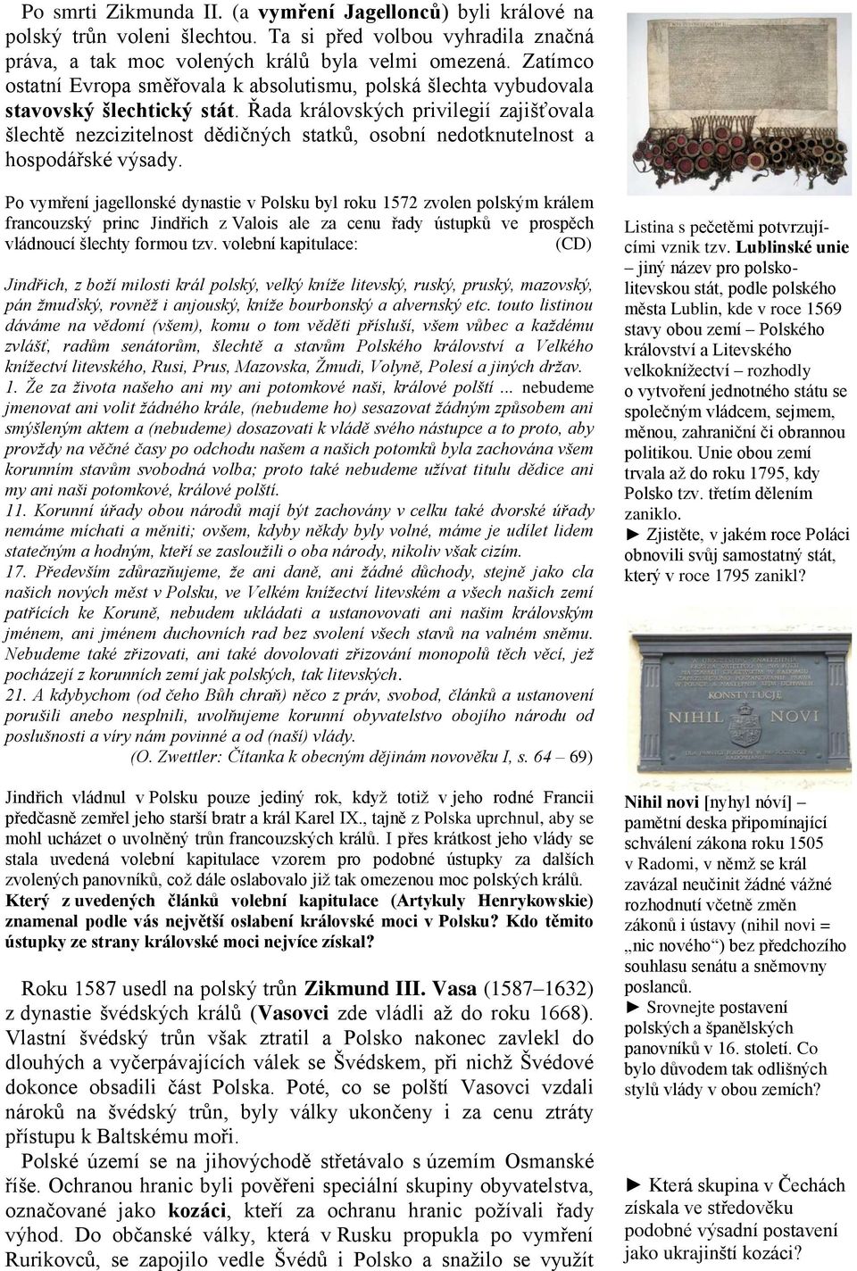 Řada královských privilegií zajišťovala šlechtě nezcizitelnost dědičných statků, osobní nedotknutelnost a hospodářské výsady.