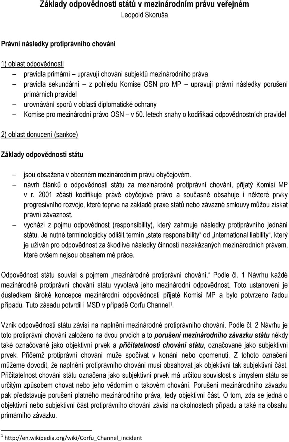 letech snahy o kodifikaci odpovědnostních pravidel 2) oblast donucení (sankce) Základy odpovědnosti státu jsou obsažena v obecném mezinárodním právu obyčejovém.