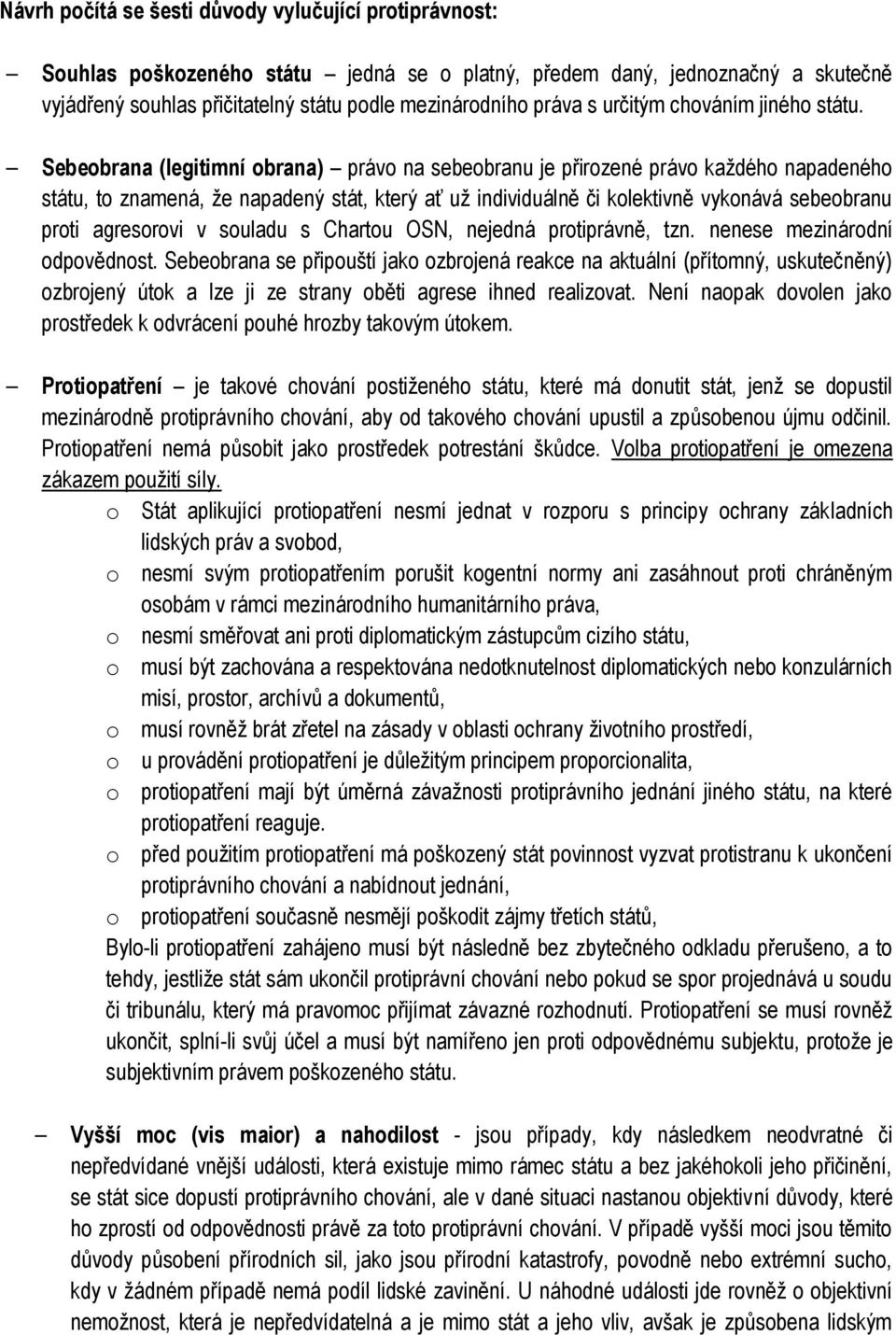 Sebeobrana (legitimní obrana) právo na sebeobranu je přirozené právo každého napadeného státu, to znamená, že napadený stát, který ať už individuálně či kolektivně vykonává sebeobranu proti