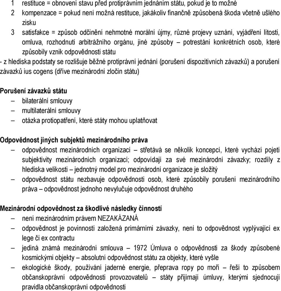 státu - z hlediska podstaty se rozlišuje běžné protiprávní jednání (porušení dispozitivních závazků) a porušení závazků ius cogens (dříve mezinárodní zločin státu) Porušení závazků státu bilaterální