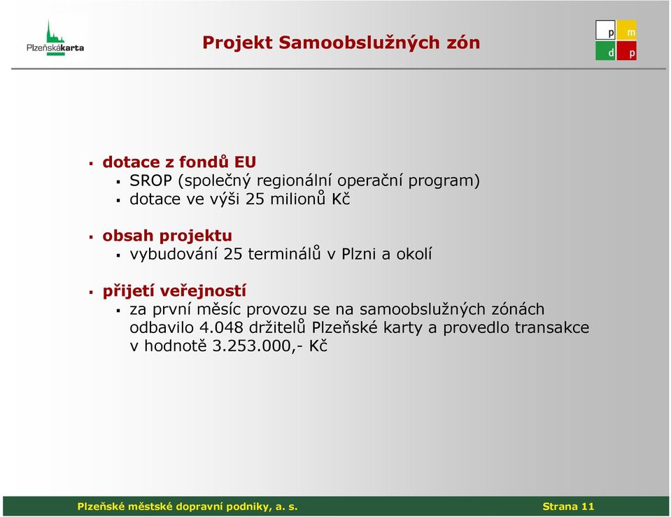 veřejností za první měsíc provozu se na samoobslužných zónách odbavilo 4.