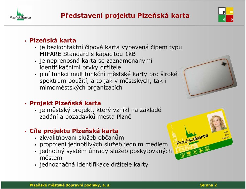 organizacích Projekt Plzeňská karta je městský projekt, který vznikl na základě zadání a požadavků města Plzně Cíle projektu Plzeňská karta zkvalitňování služeb