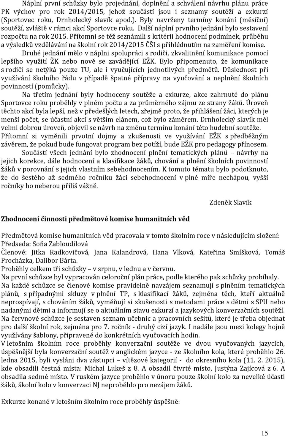 Přítomni se též seznámili s kritérii hodnocení podmínek, průběhu a výsledků vzdělávání na školní rok 2014/2015 ČŠI s přihlédnutím na zaměření komise.