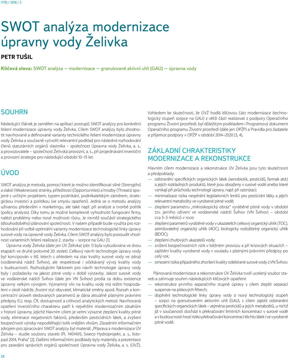 Cílem SWOT analýzy bylo zhodnotit navrhované a definované varianty technického řešení modernizace úpravny vody Želivka a současně vytvořit relevantní podklad pro následné rozhodování členů