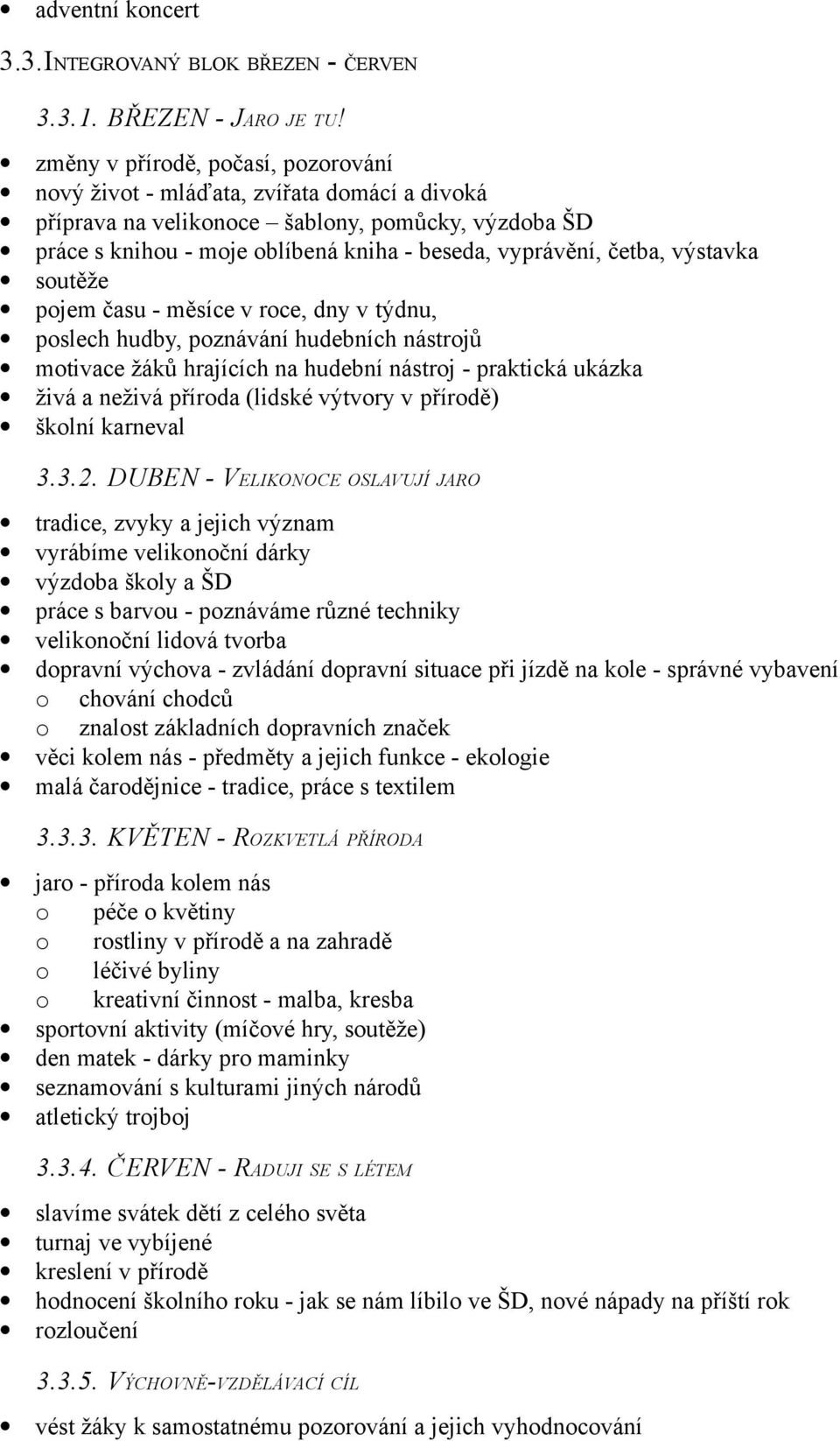 výstavka soutěže pojem času - měsíce v roce, dny v týdnu, poslech hudby, poznávání hudebních nástrojů motivace žáků hrajících na hudební nástroj - praktická ukázka živá a neživá příroda (lidské
