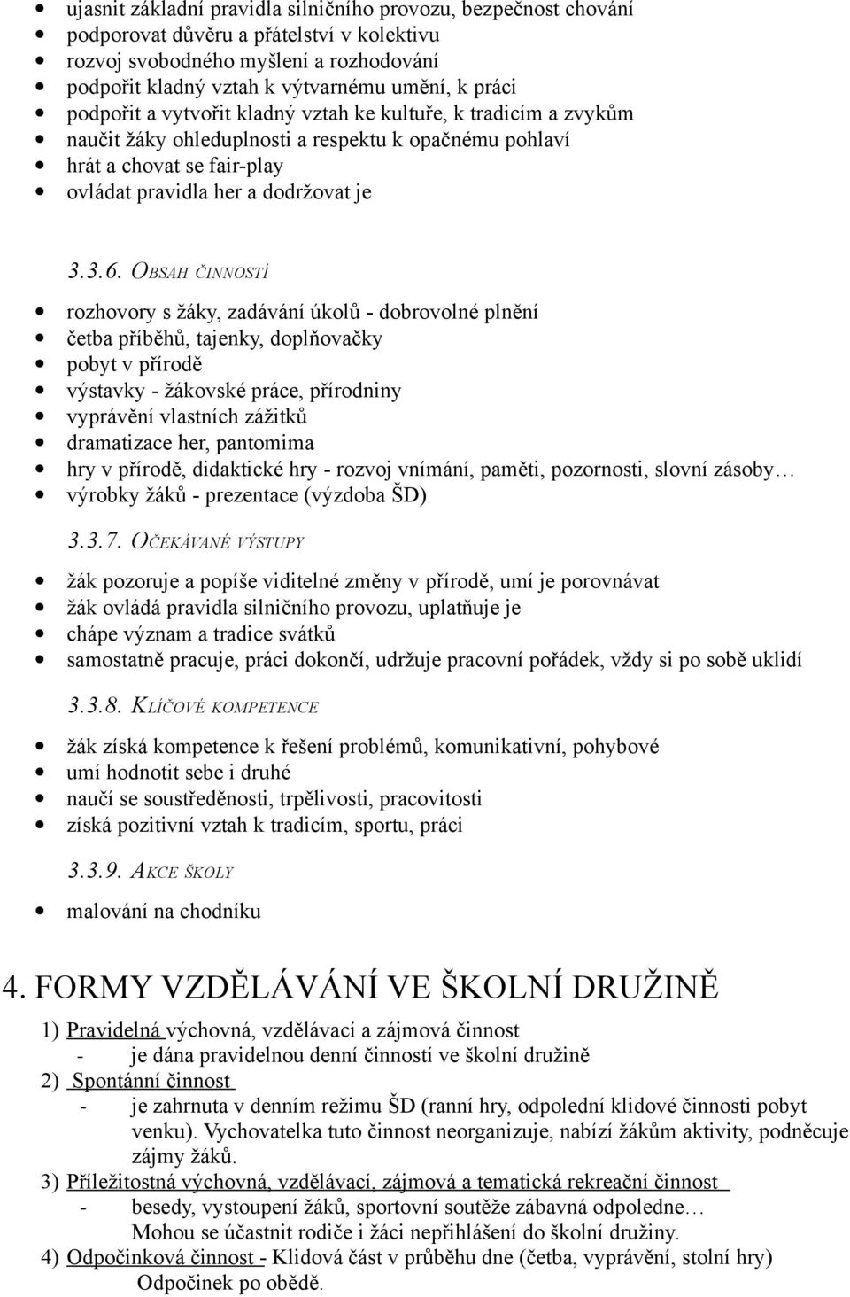 OBSAH ČINNOSTÍ rozhovory s žáky, zadávání úkolů - dobrovolné plnění četba příběhů, tajenky, doplňovačky pobyt v přírodě výstavky - žákovské práce, přírodniny vyprávění vlastních zážitků dramatizace