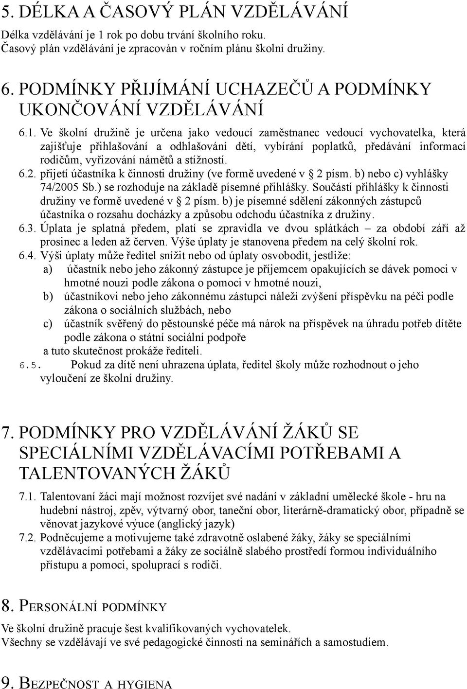 Ve školní družině je určena jako vedoucí zaměstnanec vedoucí vychovatelka, která zajišťuje přihlašování a odhlašování dětí, vybírání poplatků, předávání informací rodičům, vyřizování námětů a