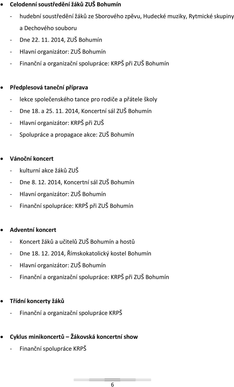 2014, Koncertní sál ZUŠ Bohumín - Hlavní organizátor: KRPŠ při ZUŠ - Spolupráce a propagace akce: ZUŠ Bohumín Vánoční koncert - kulturní akce žáků ZUŠ - Dne 8. 12.