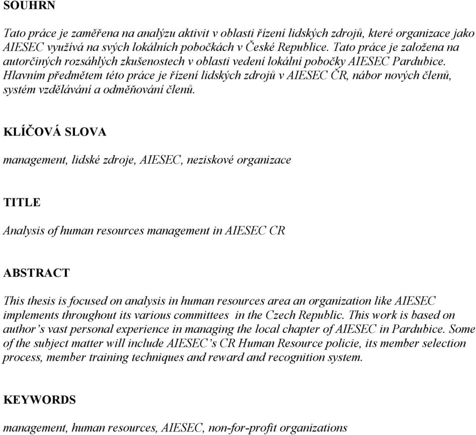 Hlavním předmětem této práce je řízení lidských zdrojů v AIESEC ČR, nábor nových členů, systém vzdělávání a odměňování členů.