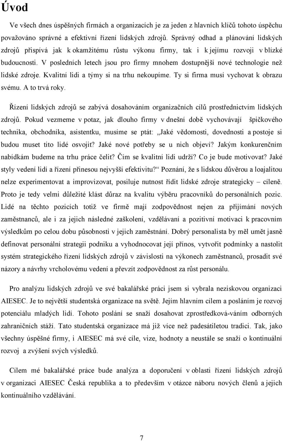 V posledních letech jsou pro firmy mnohem dostupnější nové technologie než lidské zdroje. Kvalitní lidi a týmy si na trhu nekoupíme. Ty si firma musí vychovat k obrazu svému. A to trvá roky.