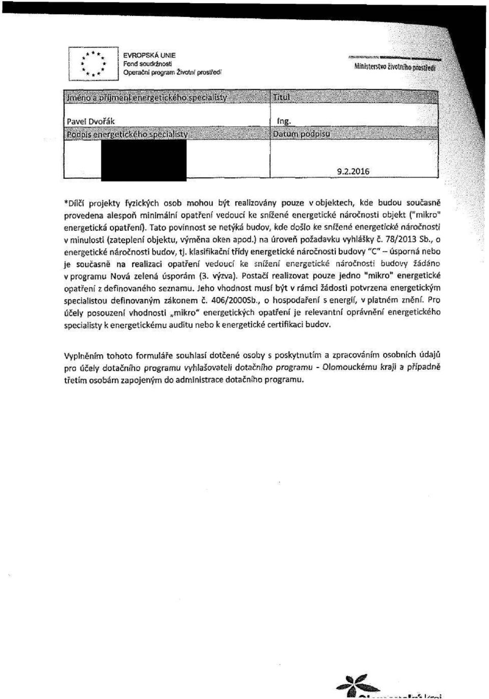 energetická opatření). Tato povinnost se netýká budov, kde došio ke snížené energetické náročnosti v minulosti {zateplení objektu, výměna oken apod.) na úroveň požadavku vyhlášky č. 78/2013 Sb.