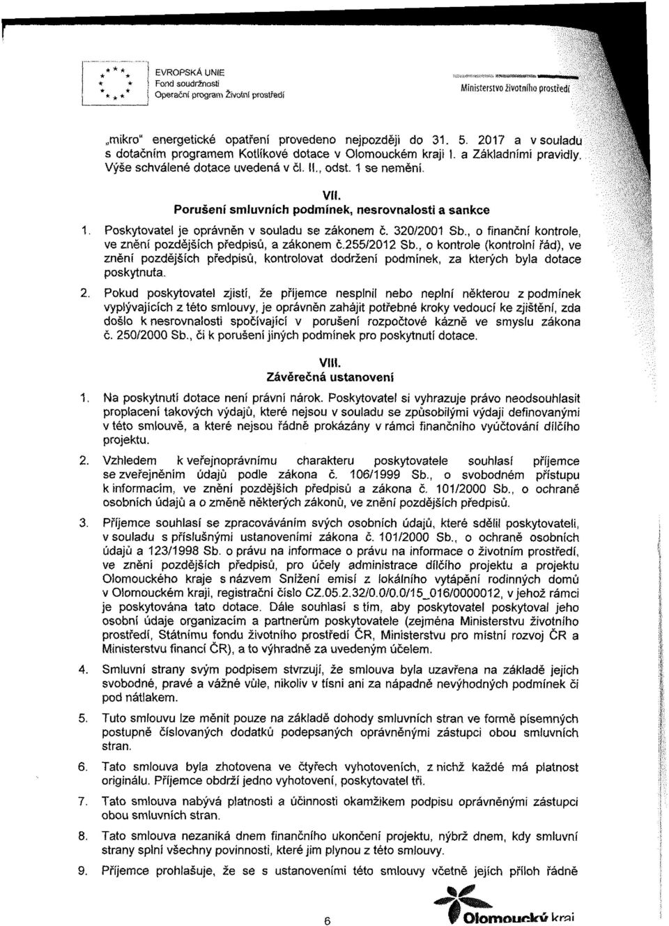 VIL Porušení smluvních podmínek, nesrovnalosti a sankce 1. Poskytovatel je oprávněn v souladu se zákonem č. 320/2001 $b., o finanční kontrole, ve znění pozdějších předpisů, a zákonem č.255/2012 Sb.