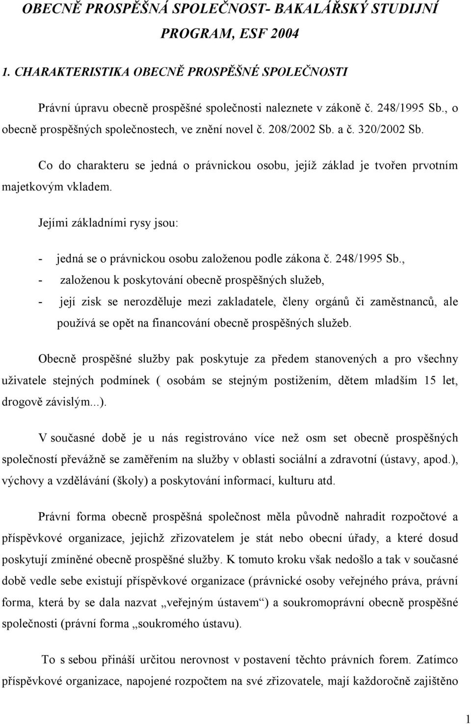 Jejími základními rysy jsou: - jedná se o právnickou osobu založenou podle zákona č. 248/1995 Sb.