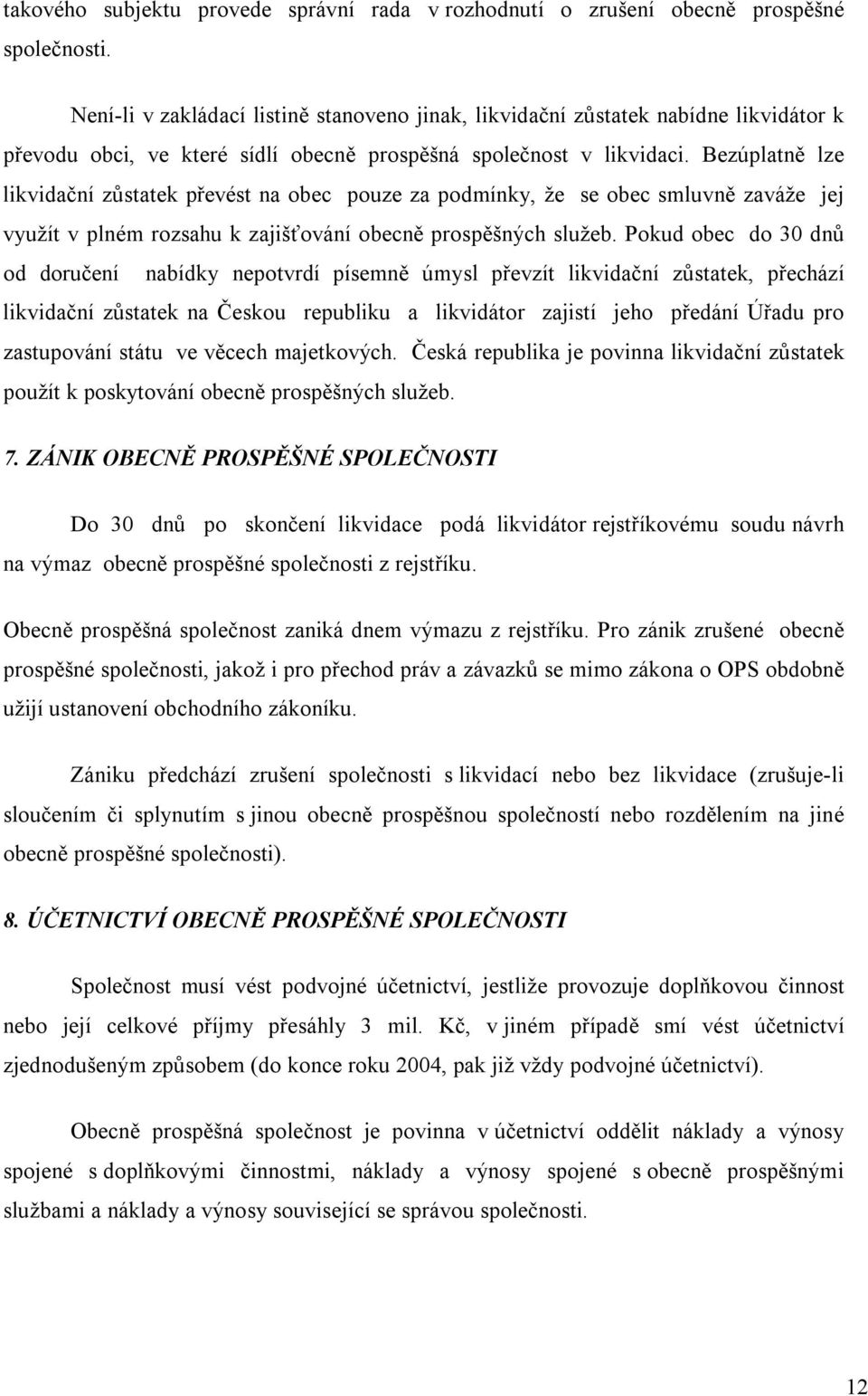Bezúplatně lze likvidační zůstatek převést na obec pouze za podmínky, že se obec smluvně zaváže jej využít v plném rozsahu k zajišťování obecně prospěšných služeb.