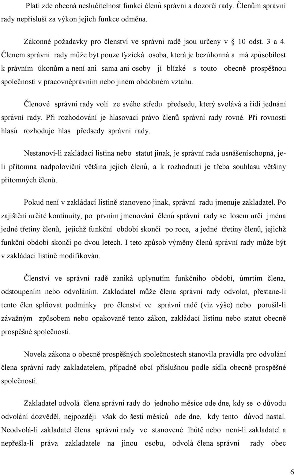Členem správní rady může být pouze fyzická osoba, která je bezúhonná a má způsobilost k právním úkonům a není ani sama ani osoby jí blízké s touto obecně prospěšnou společností v pracovněprávním nebo