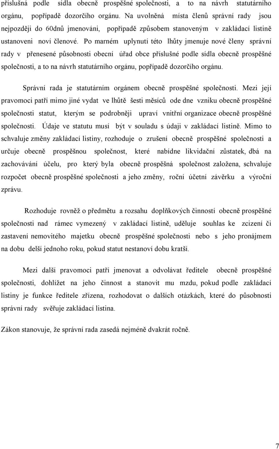 Po marném uplynutí této lhůty jmenuje nové členy správní rady v přenesené působnosti obecní úřad obce příslušné podle sídla obecně prospěšné společnosti, a to na návrh statutárního orgánu, popřípadě