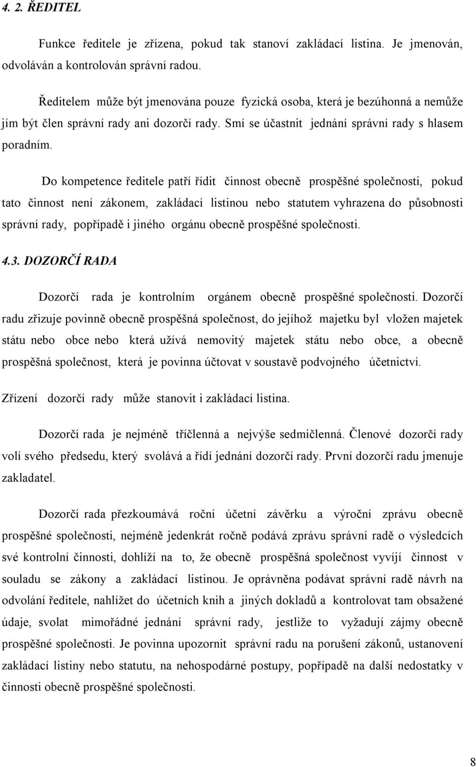 Do kompetence ředitele patří řídit činnost obecně prospěšné společnosti, pokud tato činnost není zákonem, zakládací listinou nebo statutem vyhrazena do působnosti správní rady, popřípadě i jiného