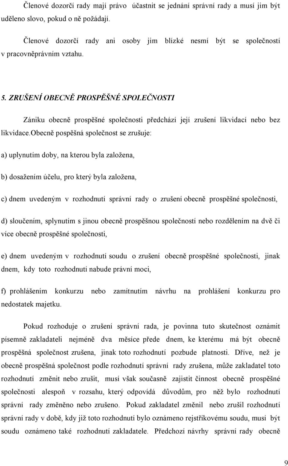 ZRUŠENÍ OBECNĚ PROSPĚŠNÉ SPOLEČNOSTI Zániku obecně prospěšné společnosti předchází její zrušení likvidací nebo bez likvidace.