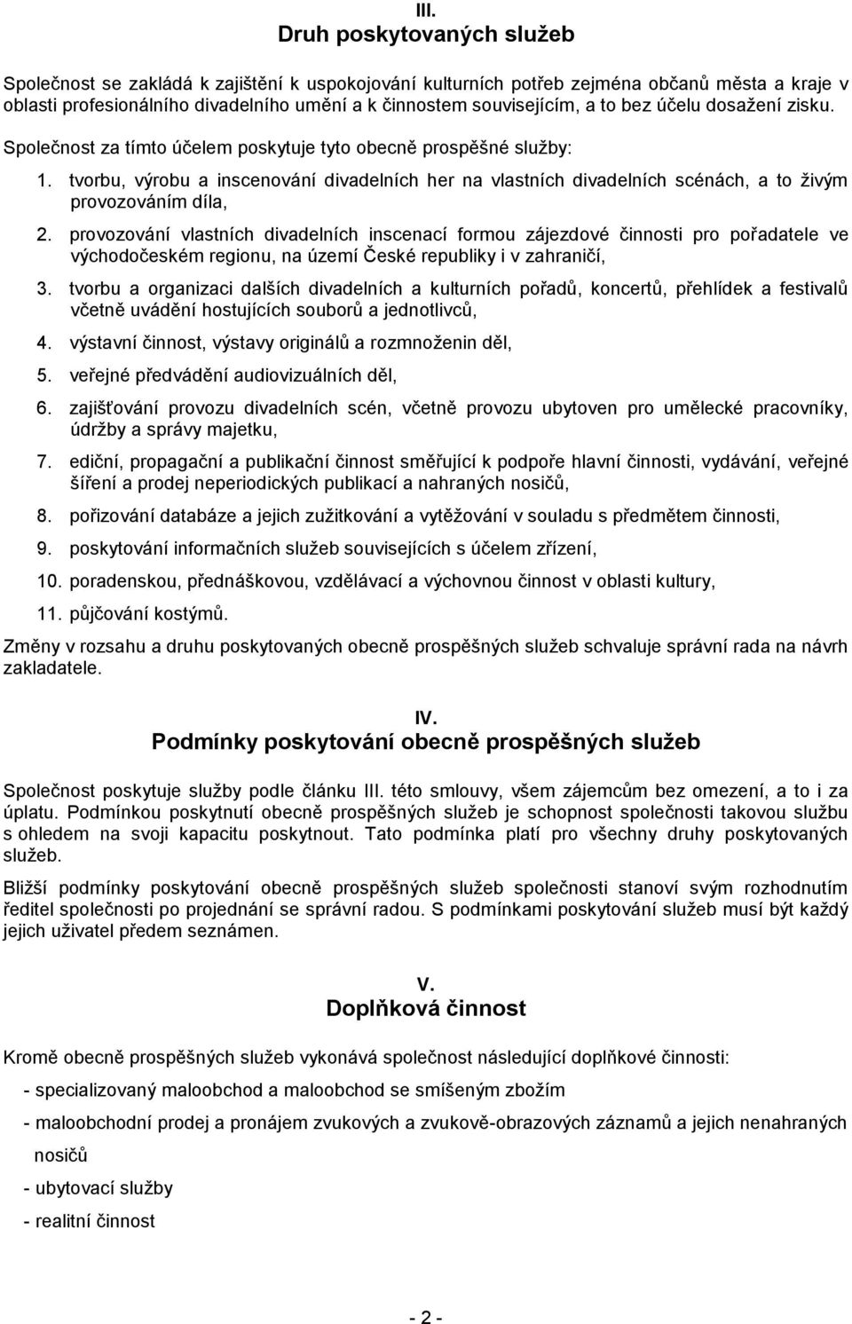 tvorbu, výrobu a inscenování divadelních her na vlastních divadelních scénách, a to živým provozováním díla, 2.