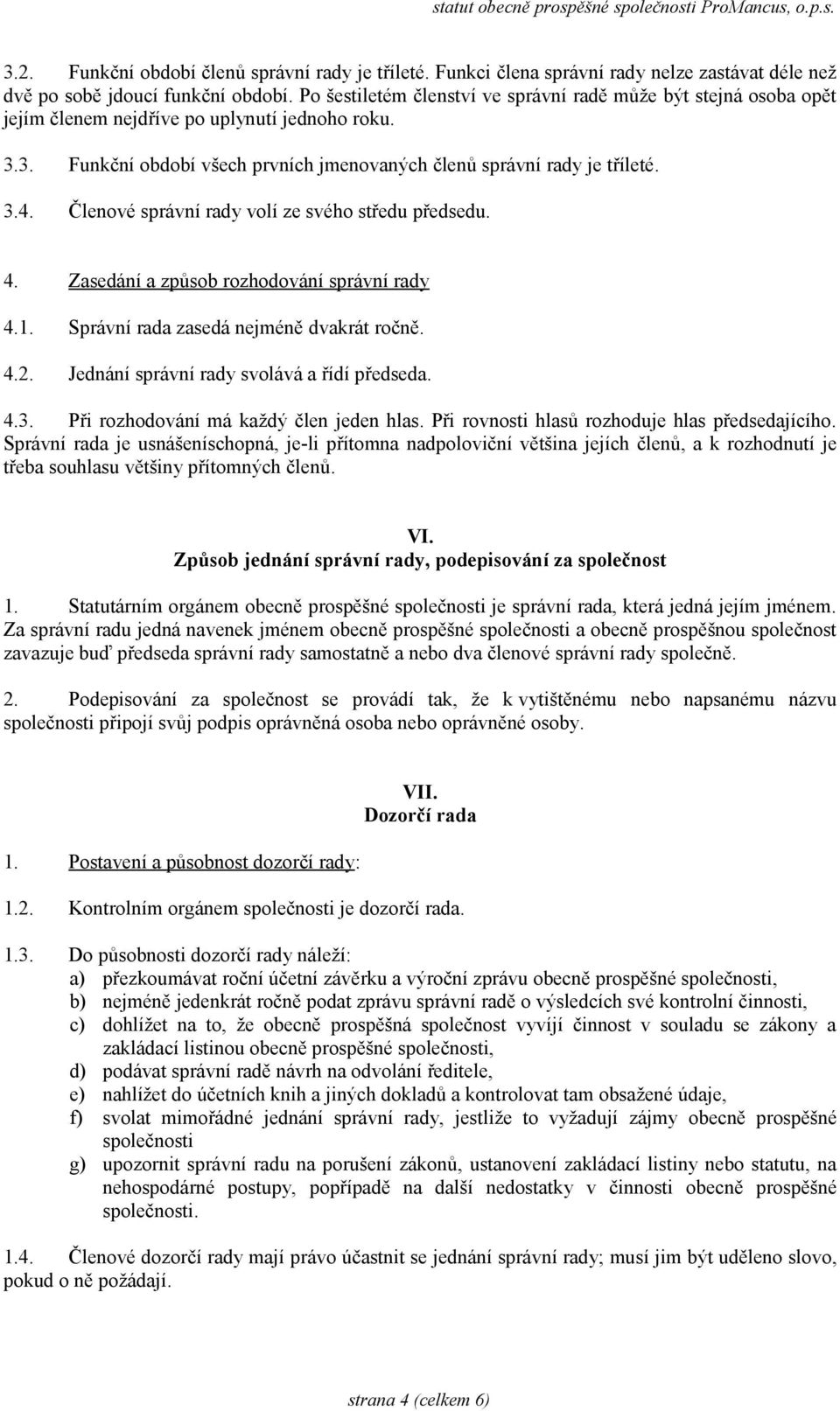 Členové správní rady volí ze svého středu předsedu. 4. Zasedání a způsob rozhodování správní rady 4.1. Správní rada zasedá nejméně dvakrát ročně. 4.2. Jednání správní rady svolává a řídí předseda. 4.3.