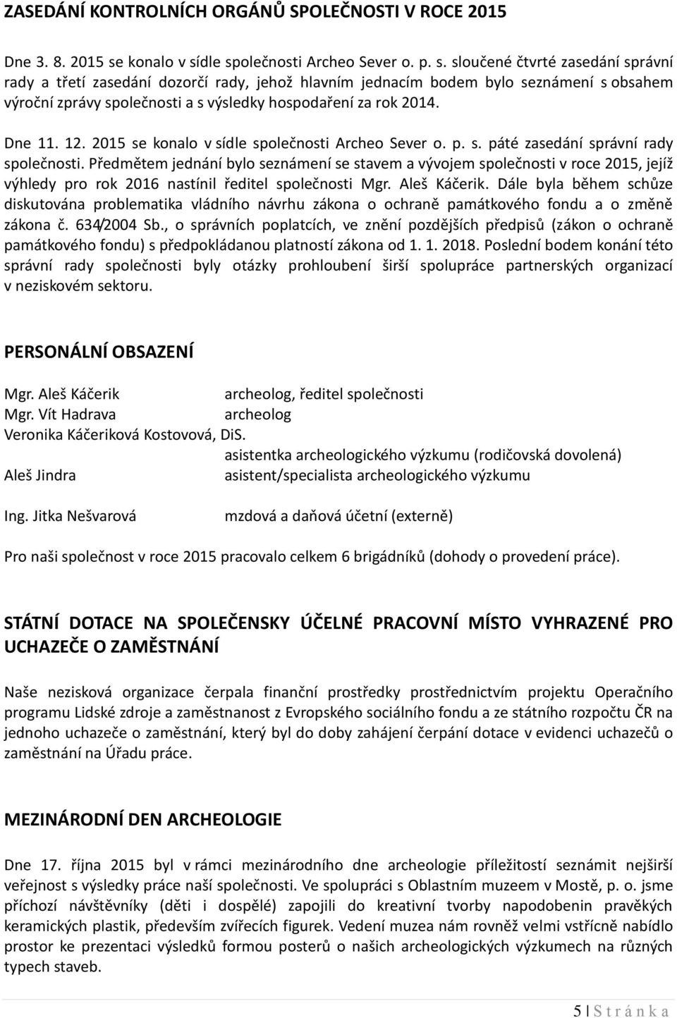 Dne 11. 12. 2015 se konalo v sídle společnosti Archeo Sever o. p. s. páté zasedání správní rady společnosti.
